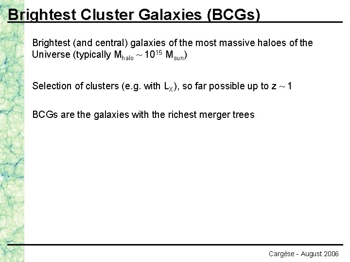 Brightest Cluster Galaxies (BCGs) Brightest (and central) galaxies of the most massive haloes of