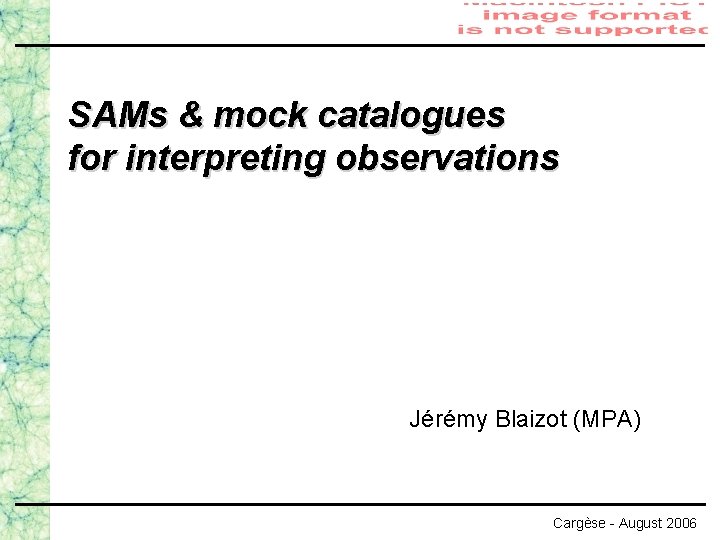 SAMs & mock catalogues for interpreting observations Jérémy Blaizot (MPA) Cargèse - August 2006