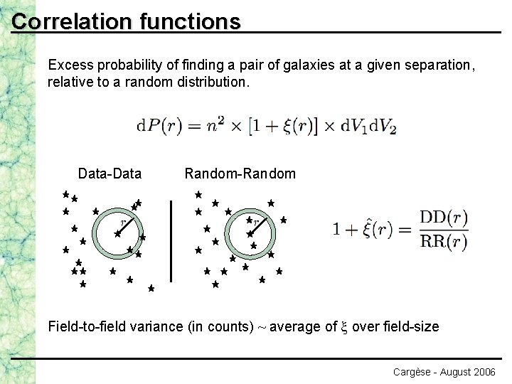 Correlation functions Excess probability of finding a pair of galaxies at a given separation,