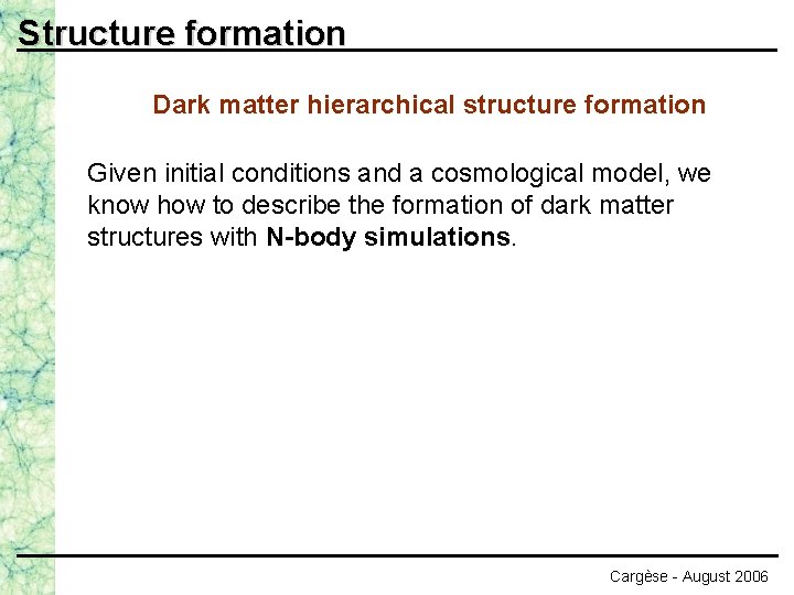 Structure formation Dark matter hierarchical structure formation Given initial conditions and a cosmological model,