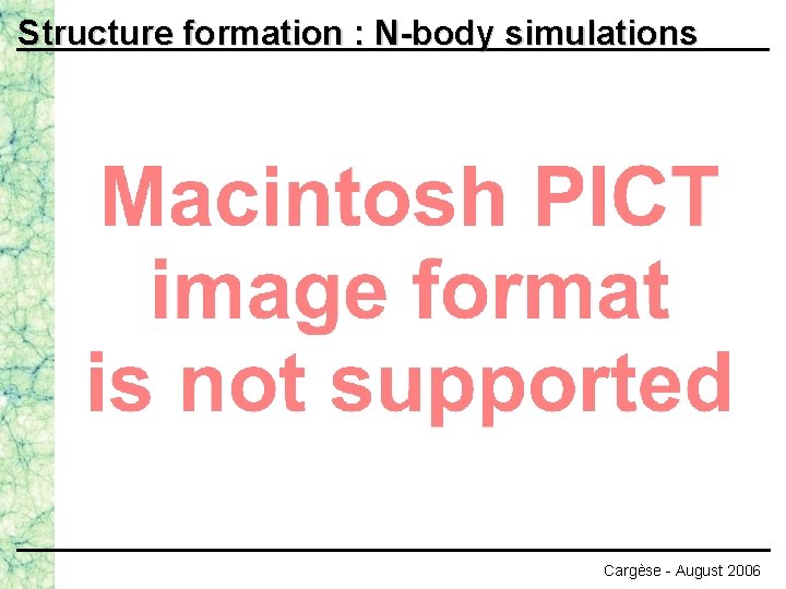 Structure formation : N-body simulations Cargèse - August 2006 