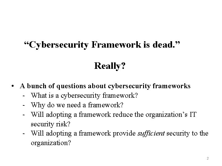 “Cybersecurity Framework is dead. ” Really? • A bunch of questions about cybersecurity frameworks