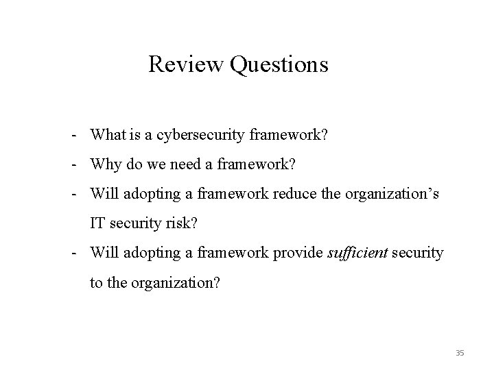 Review Questions - What is a cybersecurity framework? - Why do we need a