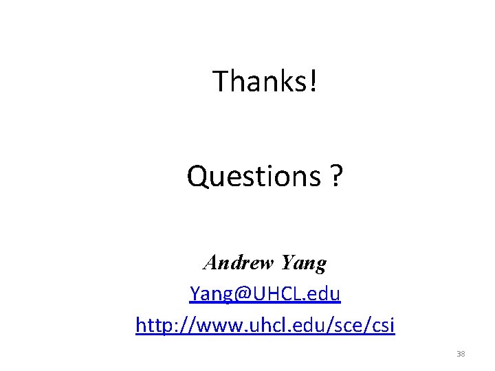 Thanks! Questions ? Andrew Yang@UHCL. edu http: //www. uhcl. edu/sce/csi 38 