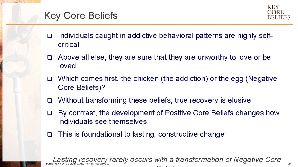 Key Core Beliefs q Individuals caught in addictive behavioral patterns are highly selfcritical q