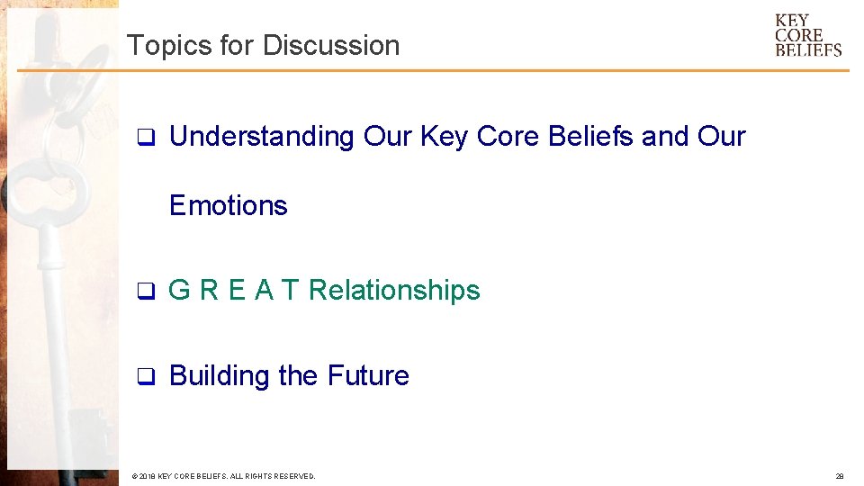 Topics for Discussion q Understanding Our Key Core Beliefs and Our Emotions q G