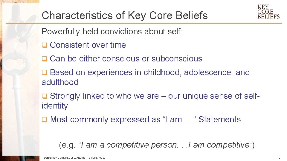 Characteristics of Key Core Beliefs Powerfully held convictions about self: q Consistent over time