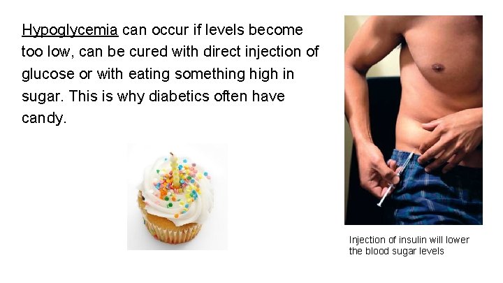 Hypoglycemia can occur if levels become too low, can be cured with direct injection