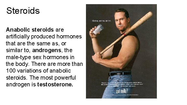 Steroids Anabolic steroids are artificially produced hormones that are the same as, or similar