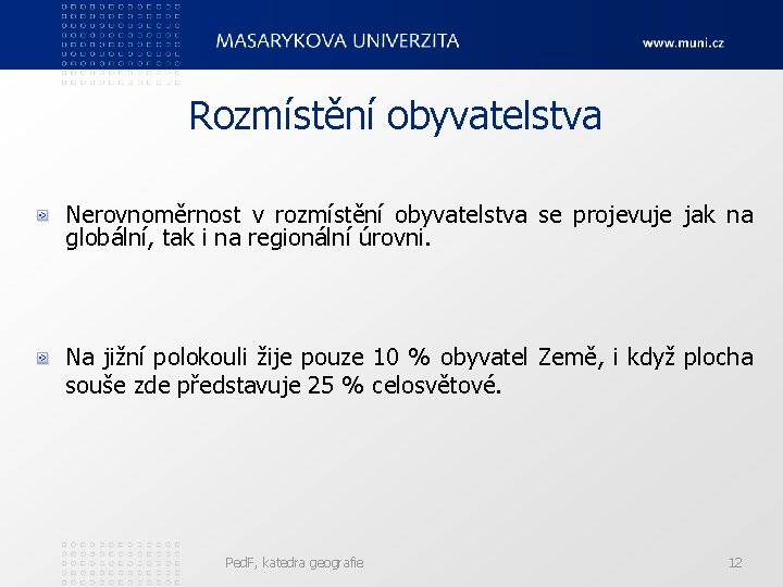 Rozmístění obyvatelstva Nerovnoměrnost v rozmístění obyvatelstva se projevuje jak na globální, tak i na