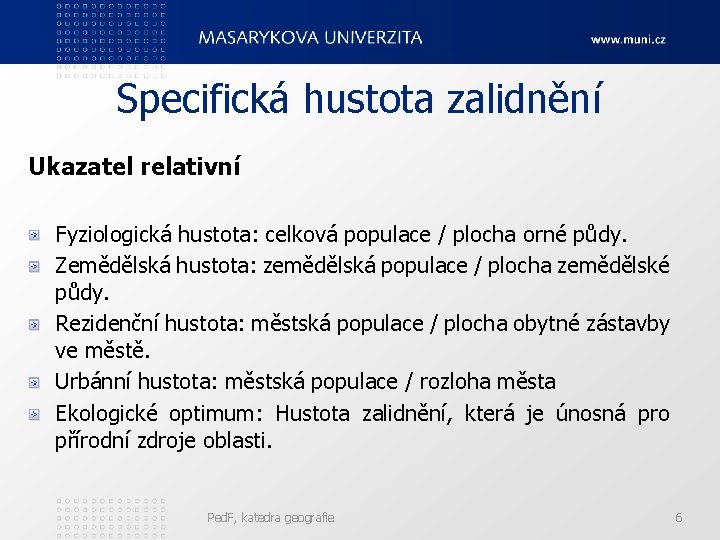 Specifická hustota zalidnění Ukazatel relativní Fyziologická hustota: celková populace / plocha orné půdy. Zemědělská