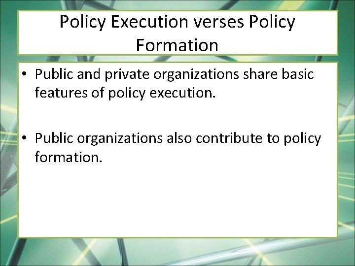 Policy Execution verses Policy Formation • Public and private organizations share basic features of