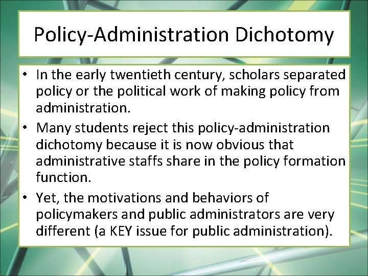 Policy-Administration Dichotomy • In the early twentieth century, scholars separated policy or the political