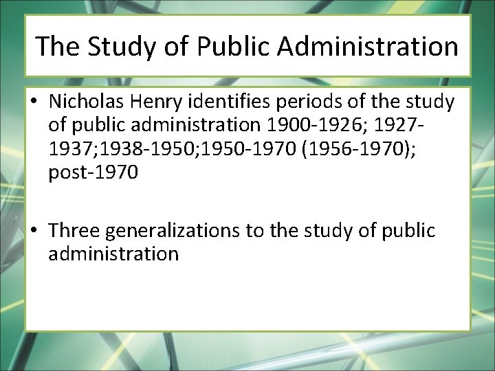 The Study of Public Administration • Nicholas Henry identifies periods of the study of