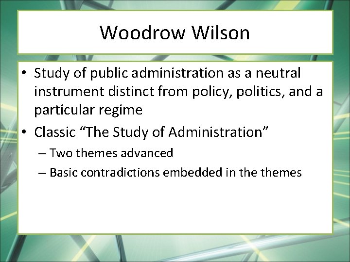 Woodrow Wilson • Study of public administration as a neutral instrument distinct from policy,