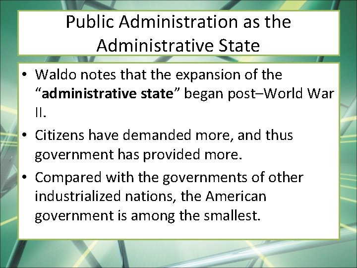 Public Administration as the Administrative State • Waldo notes that the expansion of the