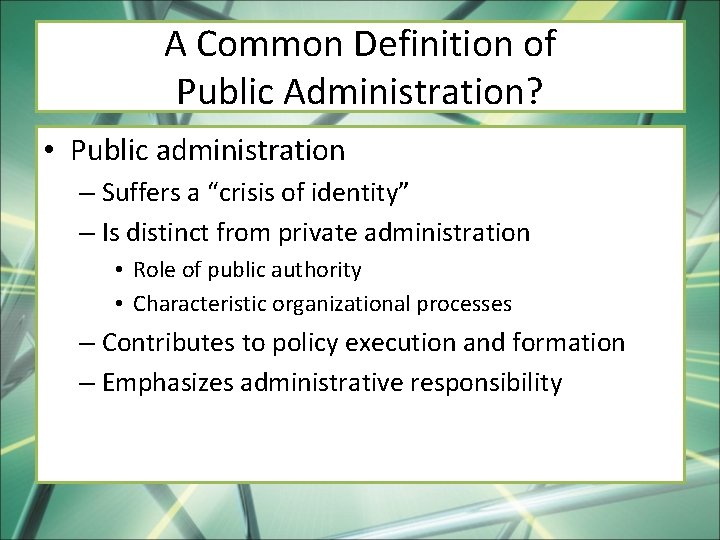 A Common Definition of Public Administration? • Public administration – Suffers a “crisis of