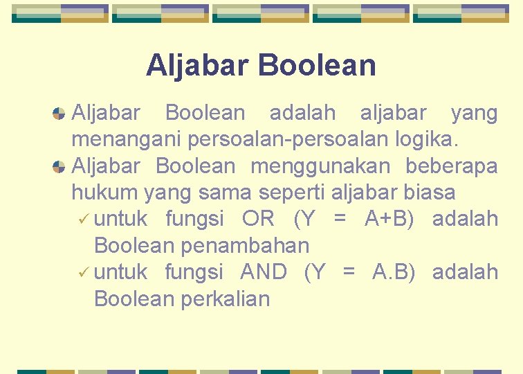 Aljabar Boolean adalah aljabar yang menangani persoalan-persoalan logika. Aljabar Boolean menggunakan beberapa hukum yang