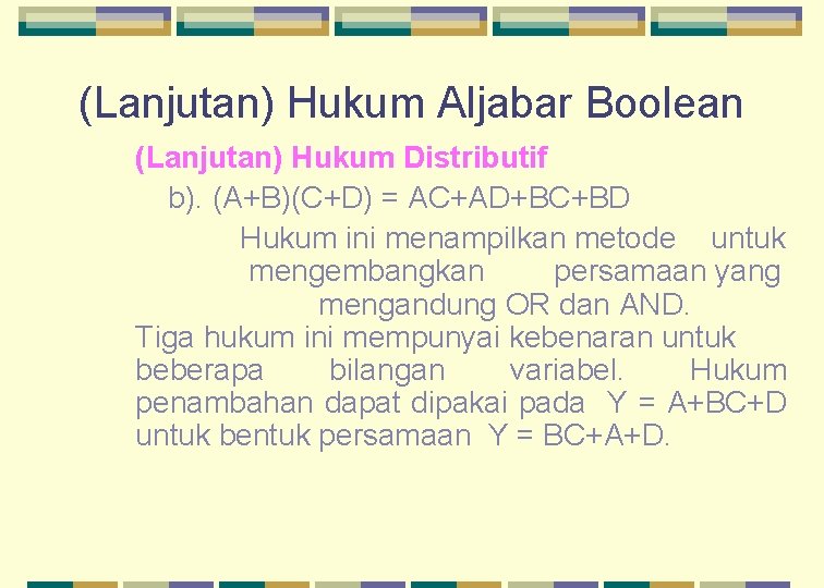 (Lanjutan) Hukum Aljabar Boolean (Lanjutan) Hukum Distributif b). (A+B)(C+D) = AC+AD+BC+BD Hukum ini menampilkan