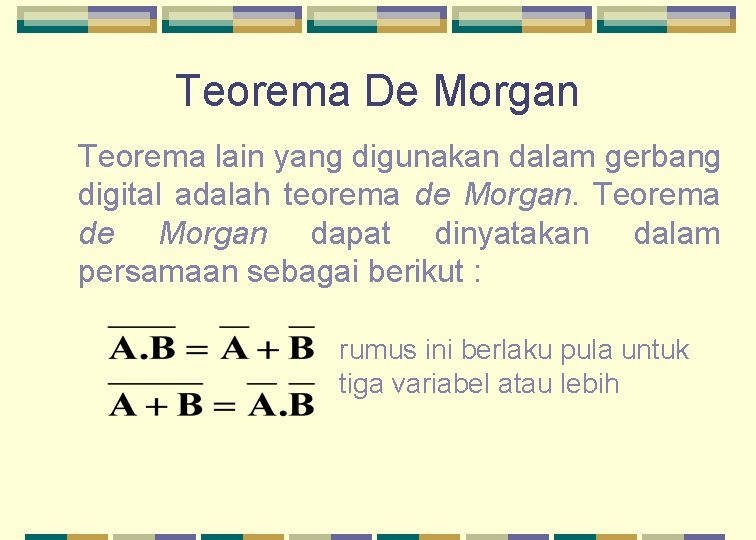 Teorema De Morgan Teorema lain yang digunakan dalam gerbang digital adalah teorema de Morgan.