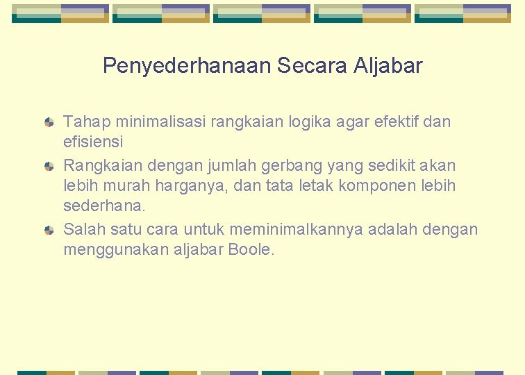 Penyederhanaan Secara Aljabar Tahap minimalisasi rangkaian logika agar efektif dan efisiensi Rangkaian dengan jumlah