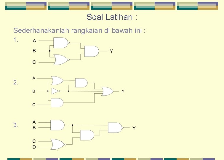 Soal Latihan : Sederhanakanlah rangkaian di bawah ini : 1. 2. 3. 