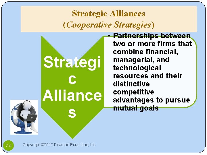 Strategic Alliances (Cooperative Strategies) Strategi c Alliance s 7 -5 Copyright © 2017 Pearson