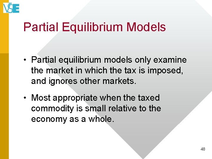 Partial Equilibrium Models • Partial equilibrium models only examine the market in which the