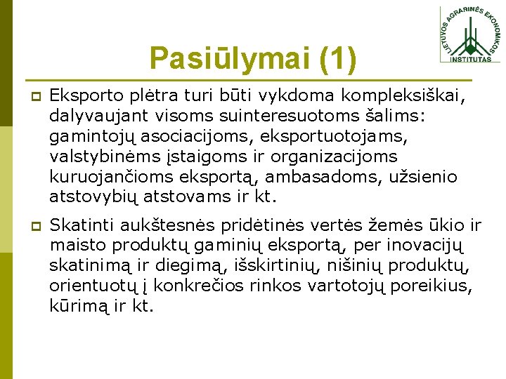 Pasiūlymai (1) p Eksporto plėtra turi būti vykdoma kompleksiškai, dalyvaujant visoms suinteresuotoms šalims: gamintojų