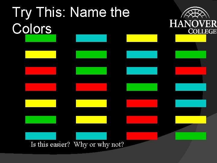 Try This: Name the Colors Is this easier? Why or why not? Try This: Name the Colors Is this easier? Why or why not?