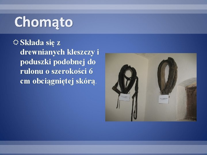 Chomąto Składa się z drewnianych kleszczy i poduszki podobnej do rulonu o szerokości 6