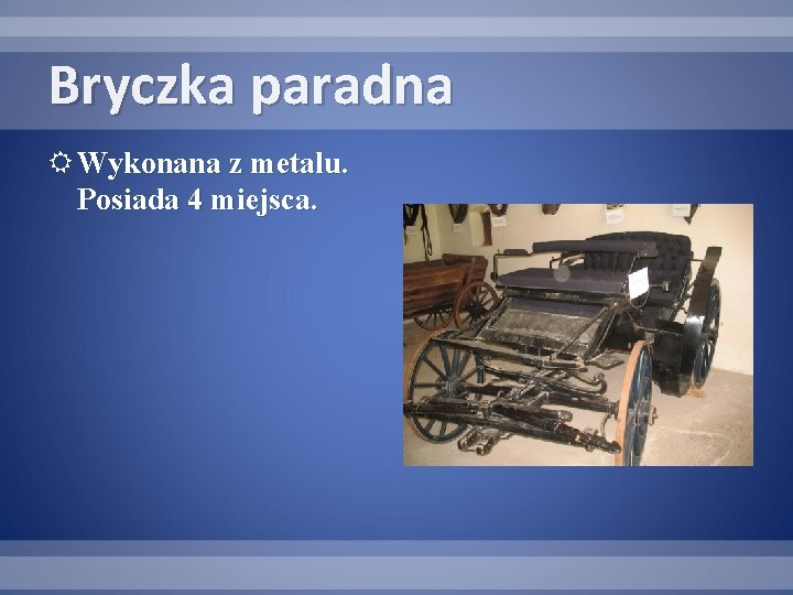 Bryczka paradna Wykonana z metalu. Posiada 4 miejsca. 