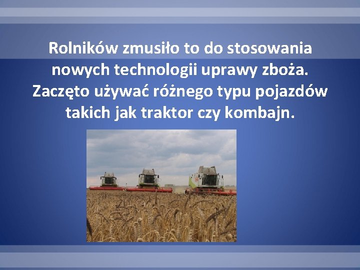 Rolników zmusiło to do stosowania nowych technologii uprawy zboża. Zaczęto używać różnego typu pojazdów