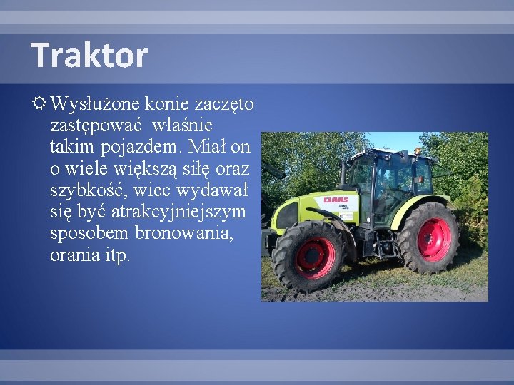 Traktor Wysłużone konie zaczęto zastępować właśnie takim pojazdem. Miał on o wiele większą siłę