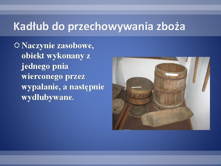 Kadłub do przechowywania zboża Naczynie zasobowe, obiekt wykonany z jednego pnia wierconego przez wypalanie,