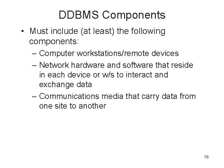 DDBMS Components • Must include (at least) the following components: – Computer workstations/remote devices