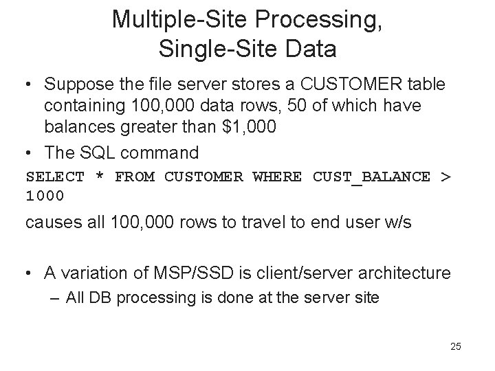 Multiple-Site Processing, Single-Site Data • Suppose the file server stores a CUSTOMER table containing