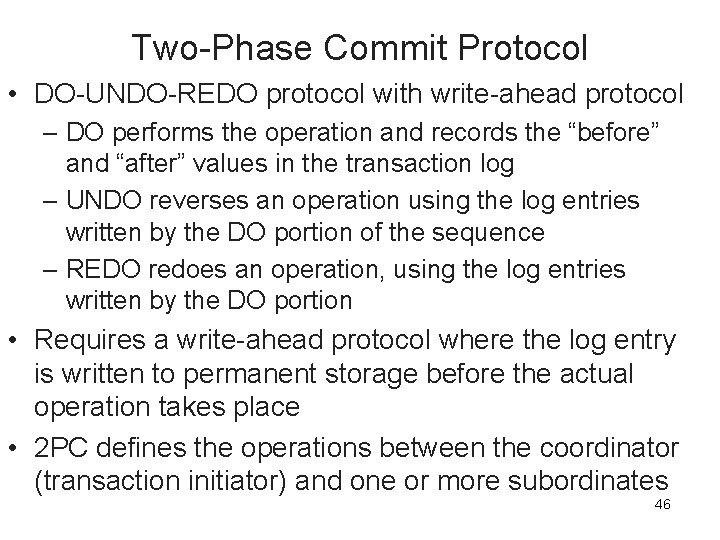 Two-Phase Commit Protocol • DO-UNDO-REDO protocol with write-ahead protocol – DO performs the operation