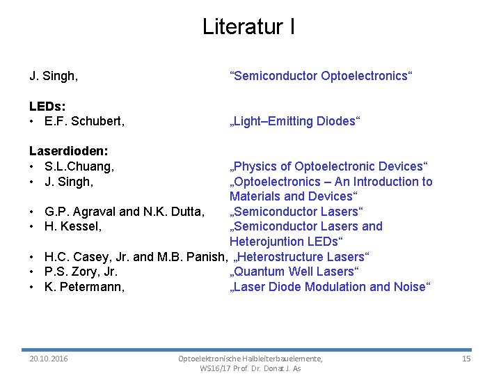 Literatur I J. Singh, “Semiconductor Optoelectronics“ LEDs: • E. F. Schubert, „Light–Emitting Diodes“ Laserdioden: