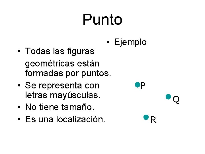 Punto • Ejemplo • Todas las figuras geométricas están formadas por puntos. • Se
