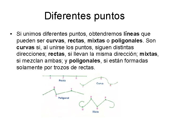 Diferentes puntos • Si unimos diferentes puntos, obtendremos líneas que pueden ser curvas, rectas,