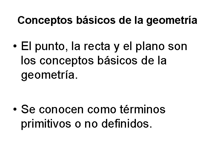 Conceptos básicos de la geometría • El punto, la recta y el plano son