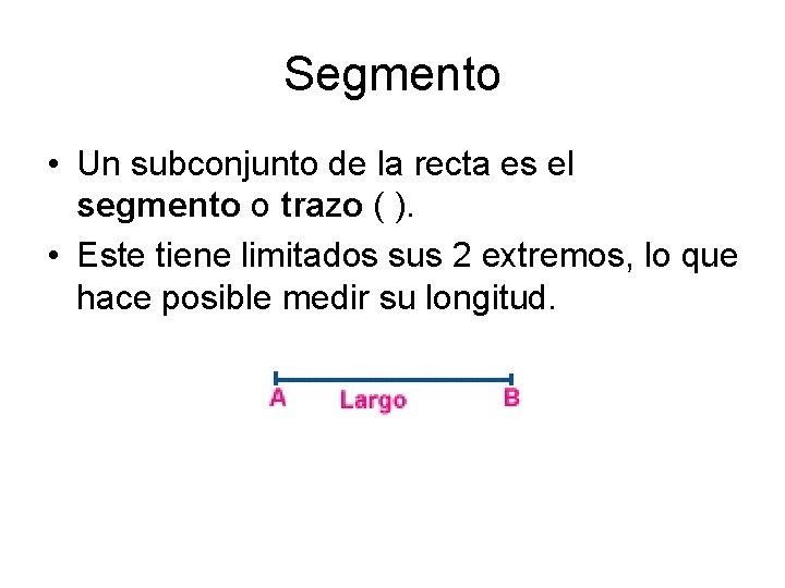 Segmento • Un subconjunto de la recta es el segmento o trazo ( ).