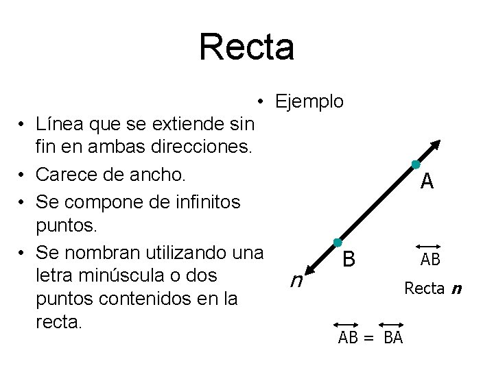 Recta • • • Ejemplo Línea que se extiende sin fin en ambas direcciones.