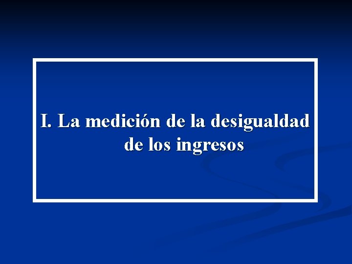 I. La medición de la desigualdad de los ingresos I. La medición de la desigualdad de los ingresos