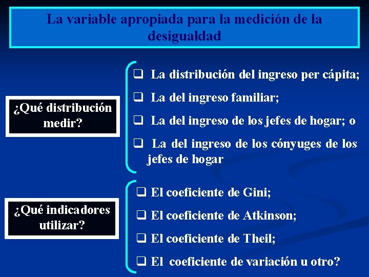 La variable apropiada para la medición de la desigualdad q La distribución del ingreso La variable apropiada para la medición de la desigualdad q La distribución del ingreso