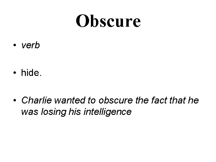 Obscure • verb • hide. • Charlie wanted to obscure the fact that he