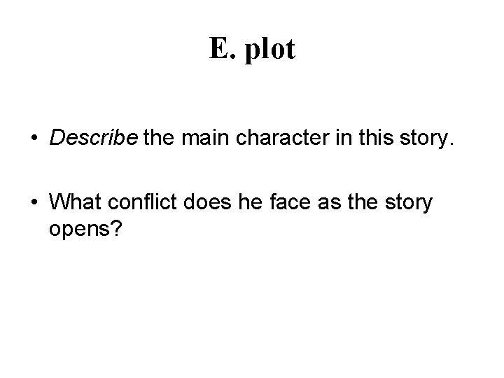 E. plot • Describe the main character in this story. • What conflict does