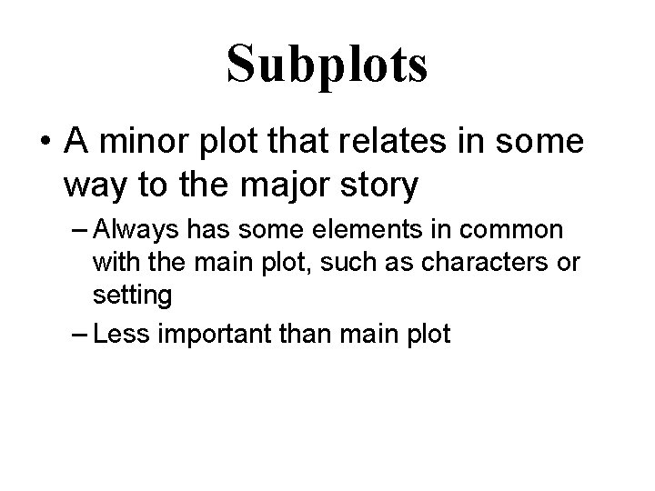 Subplots • A minor plot that relates in some way to the major story Subplots • A minor plot that relates in some way to the major story