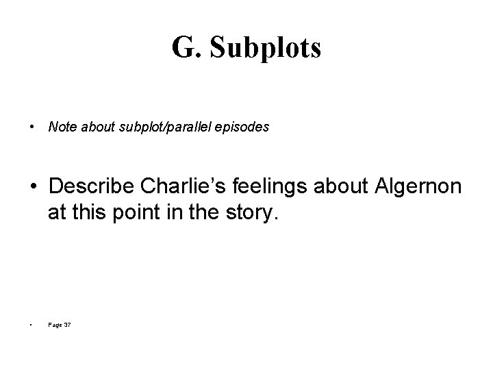 G. Subplots • Note about subplot/parallel episodes • Describe Charlie’s feelings about Algernon at